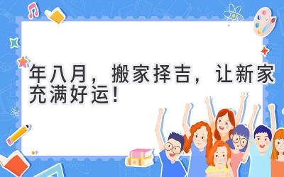  2024年八月，搬家择吉，让新家充满好运！ 