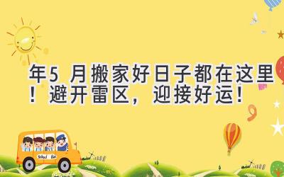  2024年5月搬家好日子都在这里！避开雷区，迎接好运！ 