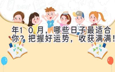  2024年10月，哪些日子最适合你？把握好运势，收获满满！ 