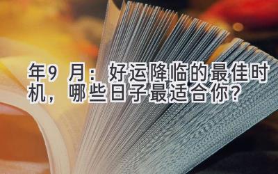   2024年9月：好运降临的最佳时机，哪些日子最适合你？ 