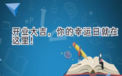   2023开业大吉，你的幸运日就在这里！ 