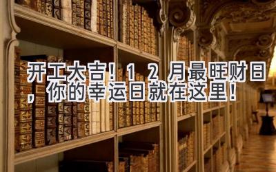   开工大吉！12月最旺财日，你的幸运日就在这里！ 