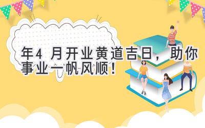   2023年4月开业黄道吉日，助你事业一帆风顺！ 